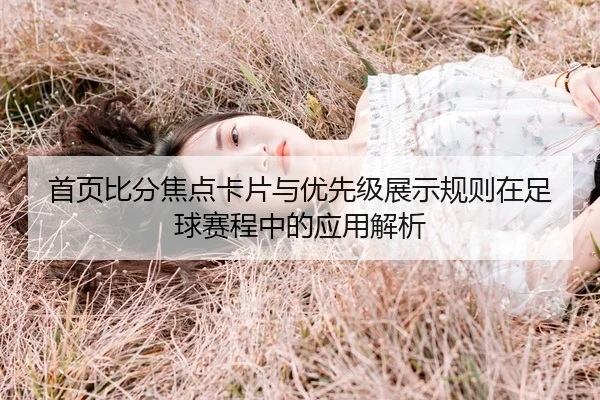 首页比分焦点卡片与优先级展示规则在足球赛程中的应用解析
