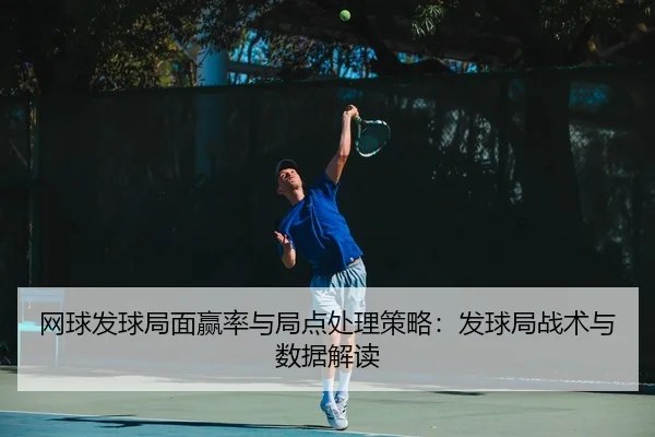 网球发球局面赢率与局点处理策略：发球局战术与数据解读