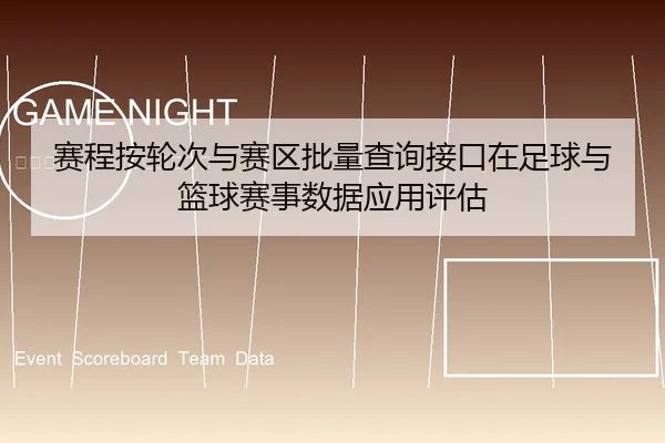 赛程按轮次与赛区批量查询接口在足球与篮球赛事数据应用评估